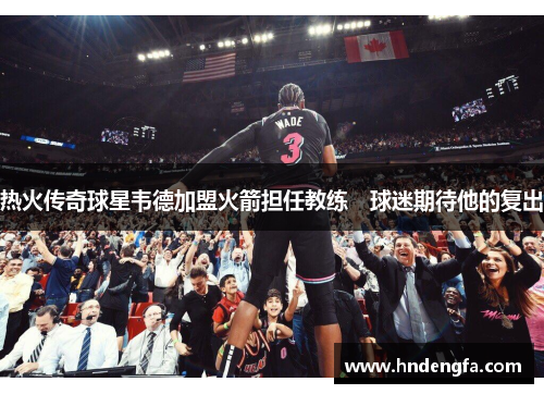 热火传奇球星韦德加盟火箭担任教练　球迷期待他的复出
